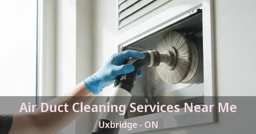 Air Duct Cleaning Services Near Me Uxbridge - ON